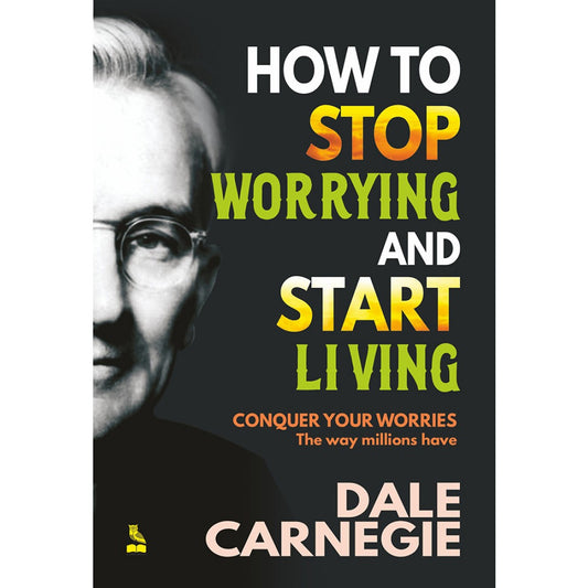 HOW TO STOP WORRYING AND START LIVING (DALE CARNEGIE)