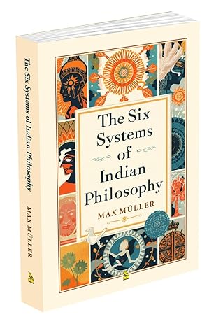 THE SIX SYSTEMS OF INDIAN PHILOSOPHY- MAX MULLER